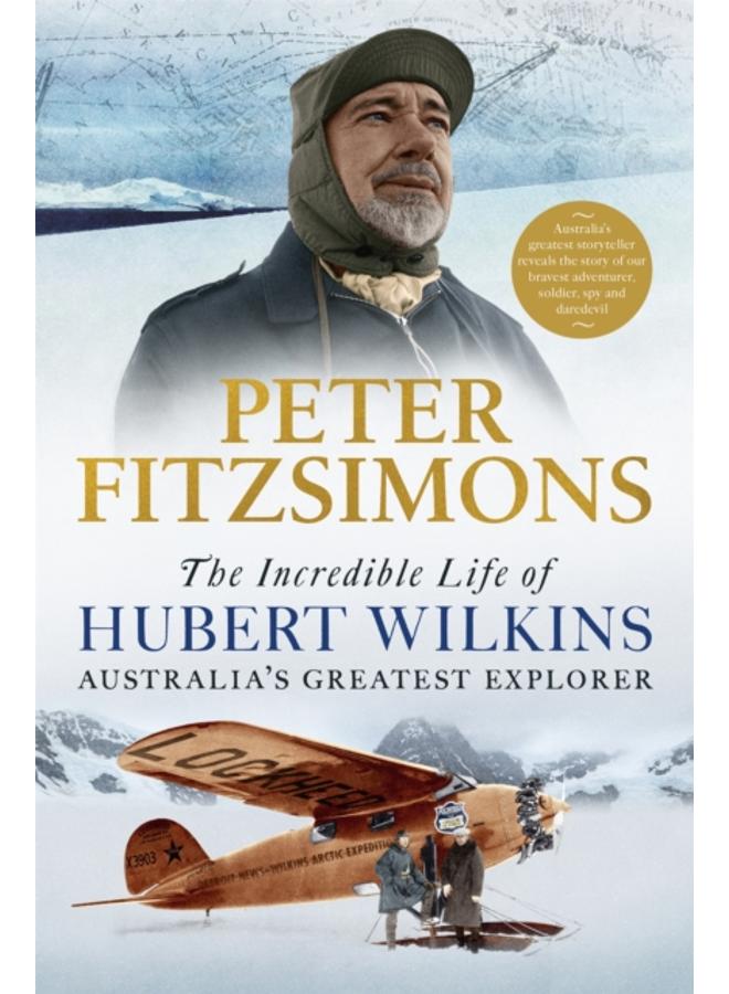 The Incredible Life of Hubert Wilkins : Australia's Greatest Explorer 