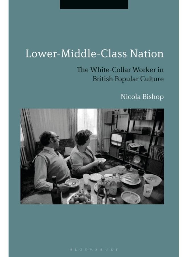 Lower Middle Class Nation The White Collar Worker in British Popular Culture - Hardback