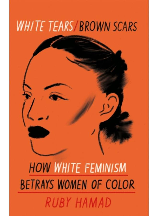 White Tears Brown Scars : How White Feminism Betrays Women of Colour 