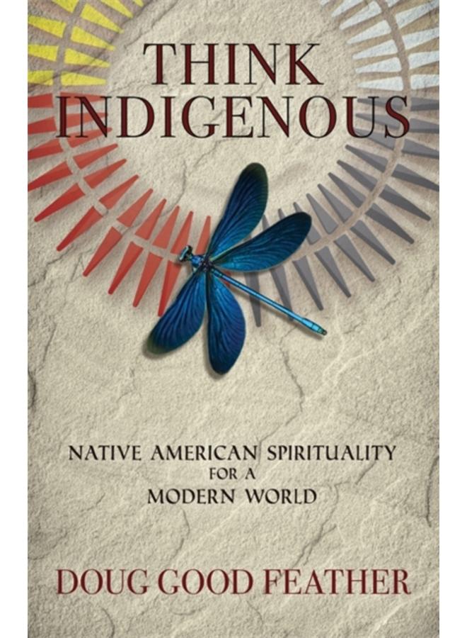 Think Indigenous : Native American Spirituality for a Modern World