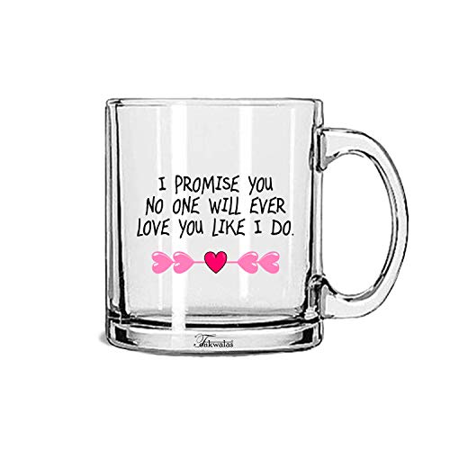 TONKWALAS I Promise You.no one Will Ever Love You Like I Do Printed Transparent Glass Coffee and Tea Mug Valentine's Day Gift (325 ML) - Image 1