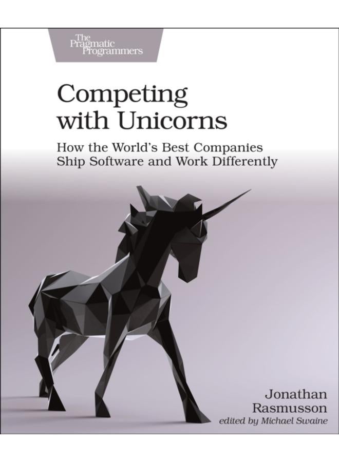Competing with Unicorns : How the World's Best Companies Ship Software and Work Differently 
