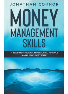 Money Management Skills: A Beginners Guide On Personal Finance And Living Debt Free