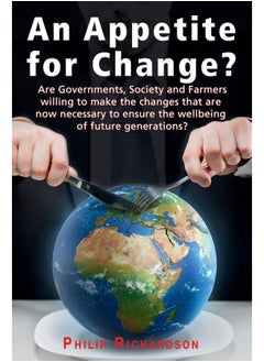 An Appetite For Change?: Are Governments, Society and Farmers willing to make the changes that are now necessary to ensure the wellbeing of future generations? 