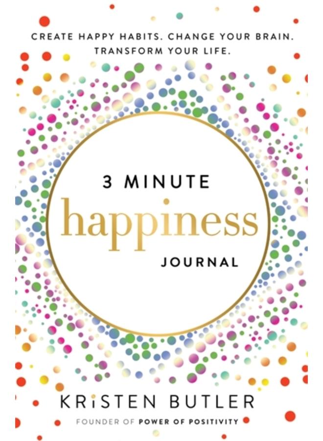 3 Minute Happiness Journal : Create Happy Habits. Change Your Brain. Transform Your Life. 