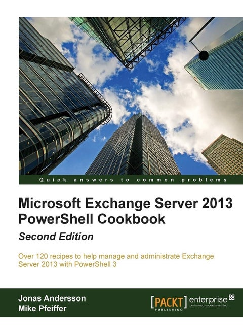 Microsoft Exchange Server 2013 Powershell Cookbook: Second Edition