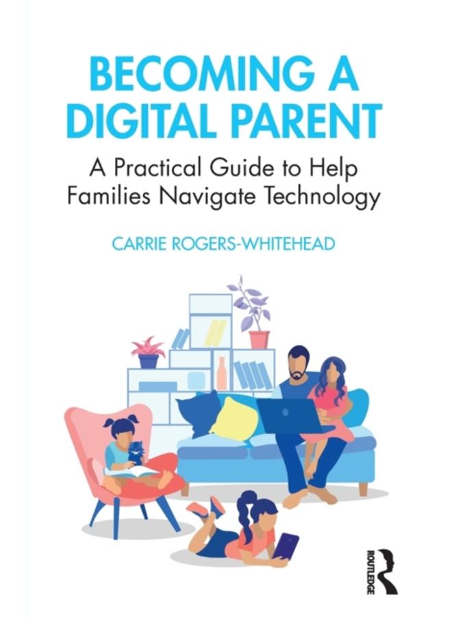 Becoming a Digital Parent : A Practical Guide to Help Families Navigate Technology