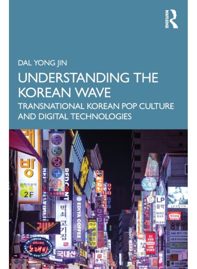 Understanding the Korean Wave : Transnational Korean Pop Culture and Digital Technologies 