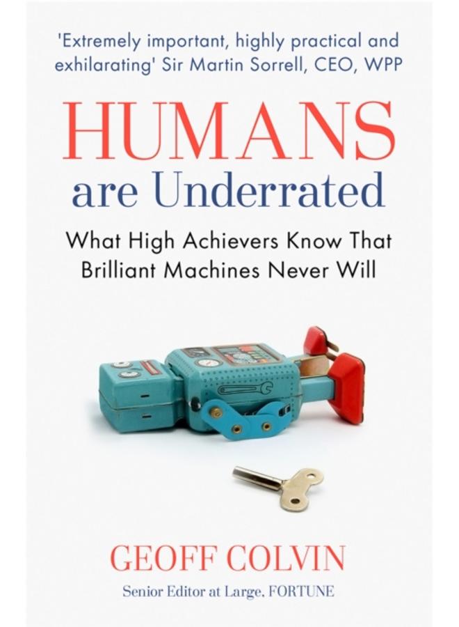 Humans Are Underrated : What High Achievers Know that Brilliant Machines Never Will 