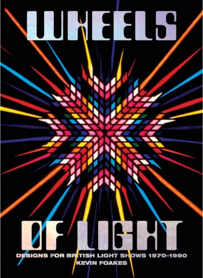 Wheels Of Light : Designs For British Light Shows 1970-1990 