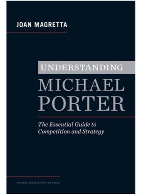 Understanding Michael Porter: The Essential Guide to Competition and Strategy