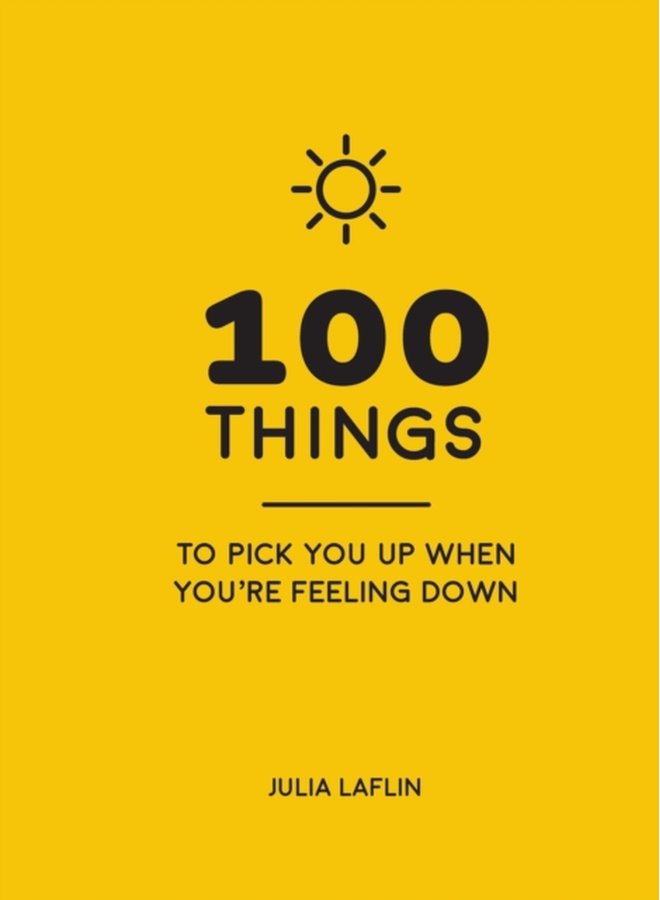 100 Things to Pick You Up When You re Feeling Down Uplifting Quotes and Delightful Ideas to Make You Feel Good - Hardback