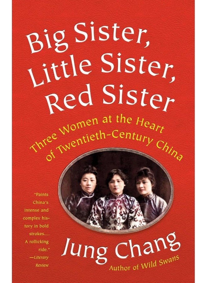 Big Sister, Little Sister, Red Sister: Three Women at the Heart of Twentieth-Century China