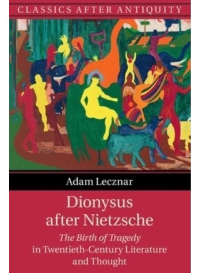 Dionysus after Nietzsche The Birth of Tragedy in Twentieth Century Literature and Thought - Paperback