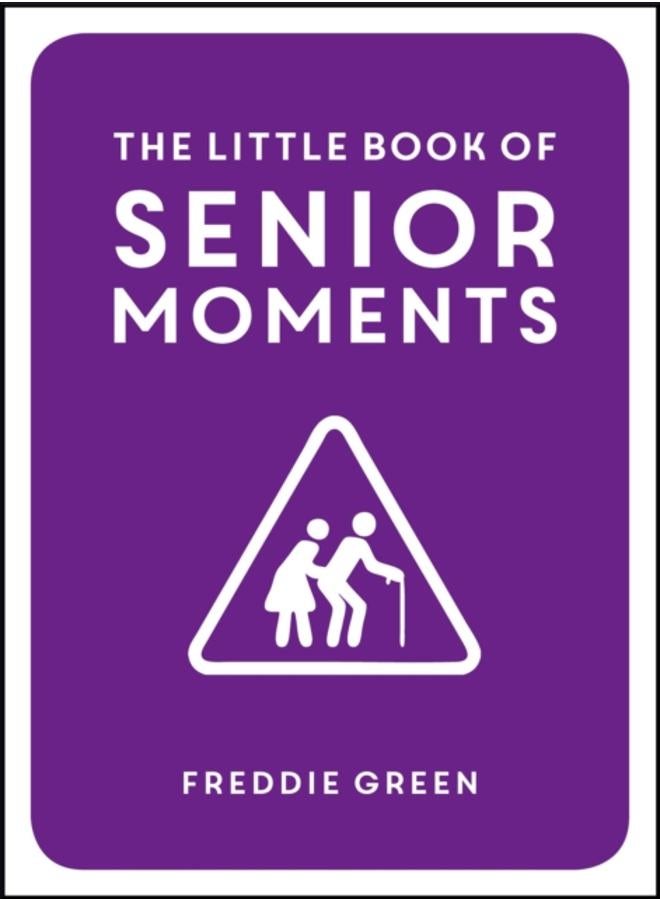The Little Book of Senior Moments : A Timeless Collection of Comedy Quotes and Quips for Growing Old, Not Up 