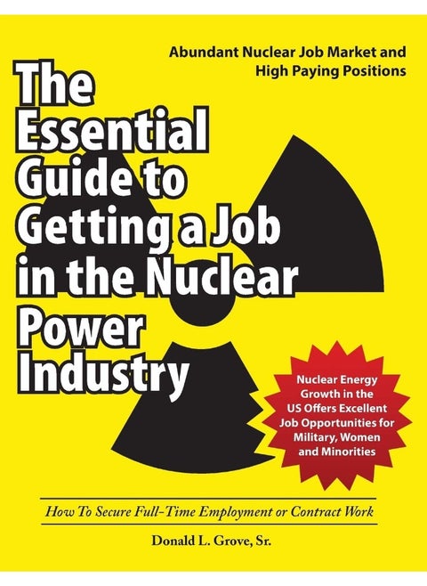 The Essential Guide to Getting a Job in the Nuclear Power Industry: How To Secure Full-Time Employment or Contract Work