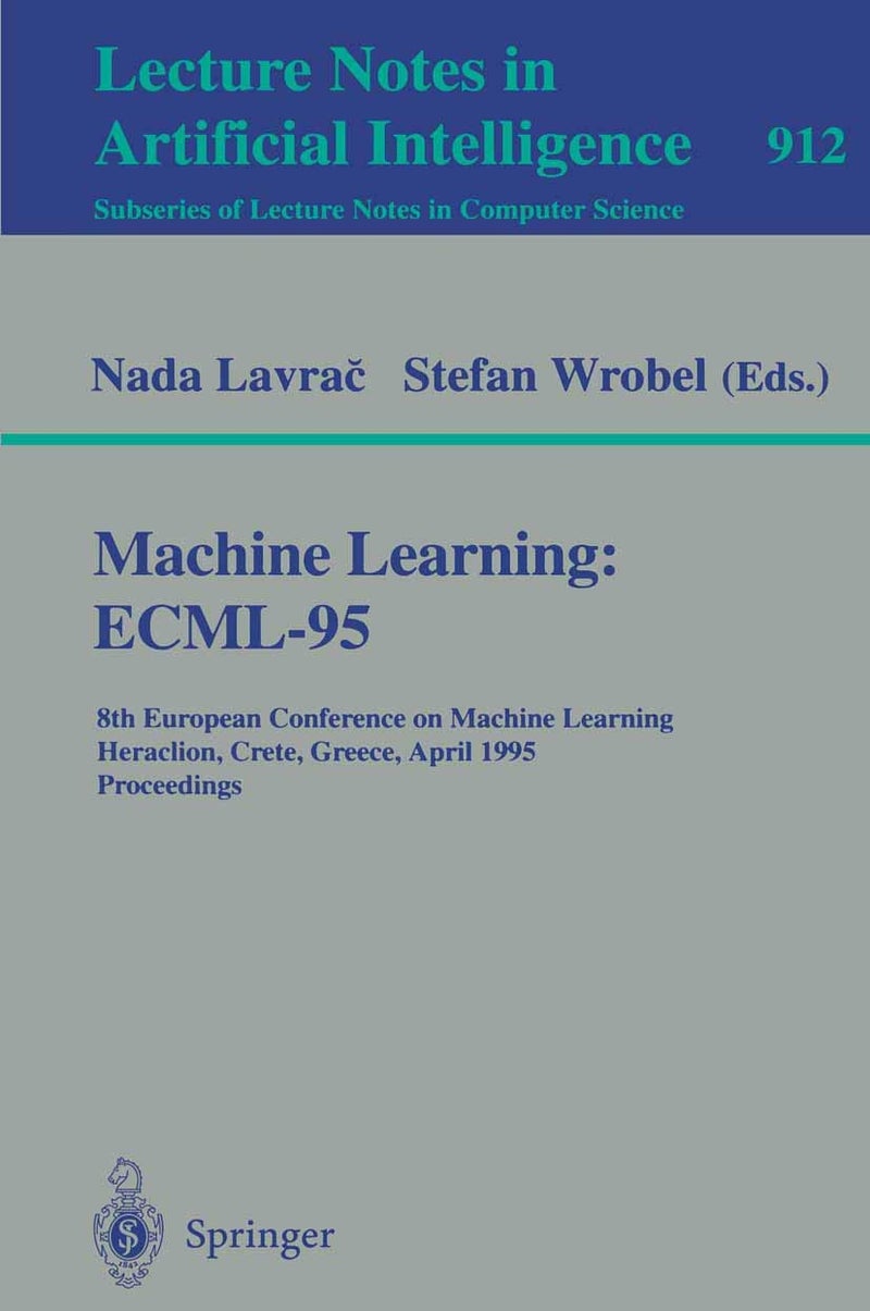 Machine Learning: ECML-95 : 8th European Conference on Machine Learning, Heraclion, Crete, Greece, April 25 - 27, 1995. Proceedings
