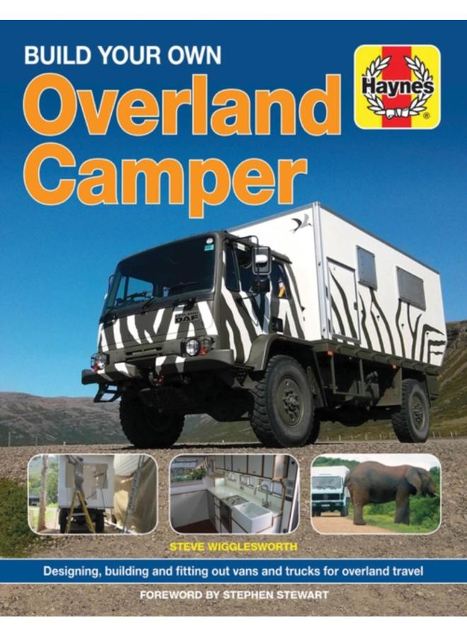 Build Your Own Overland Camper : Designing, building and kitting out vans and trucks for overland travel 