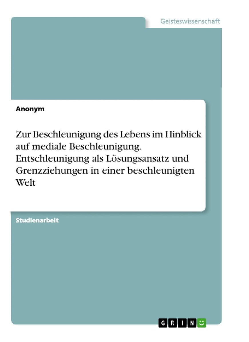 Zur Beschleunigung des Lebens im Hinblick auf mediale Beschleunigung. Entschleunigung als Lösungsansatz und Grenzziehungen in einer beschleunigten Welt 