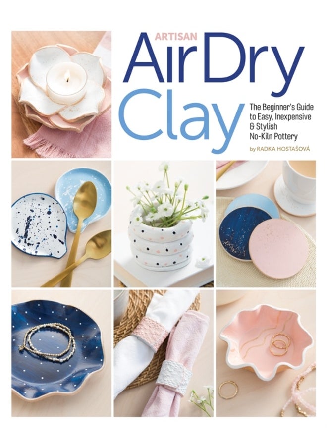 Artisan Air-Dry Clay: The Beginner's Guide to Easy, Inexpensive & Stylish No-Kiln Pottery 