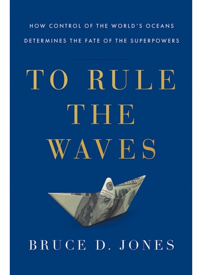 To Rule the Waves How Control of the World s Oceans Shapes the Fate of the Superpowers - Paperback