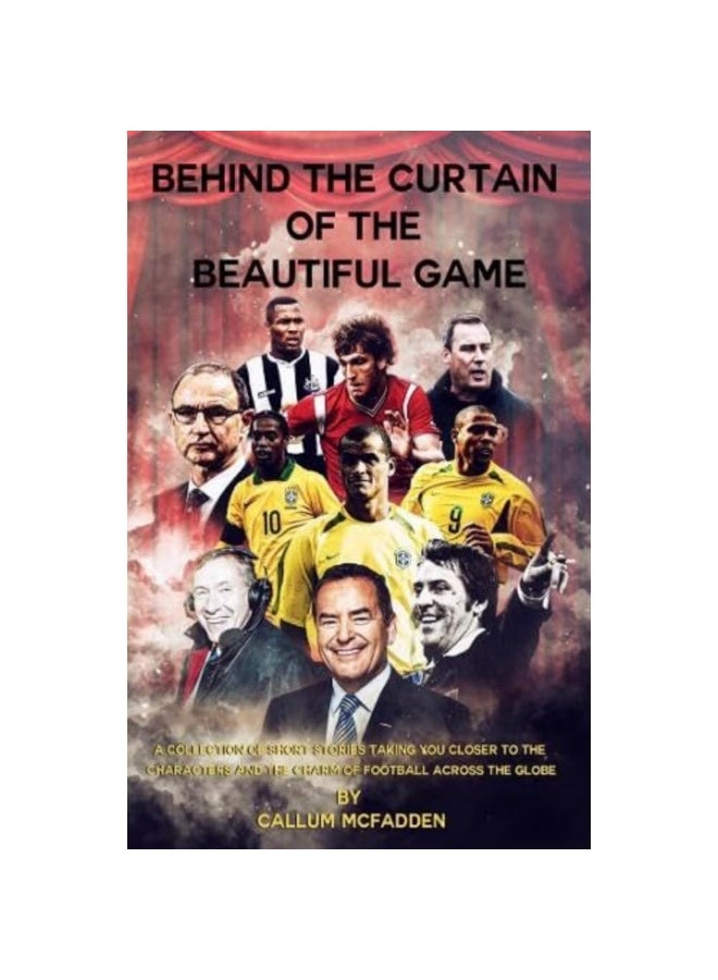 Behind the Curtain of the Beautiful Game: A collection of short stories taking you closer to the characters and the charm of football across the globe 