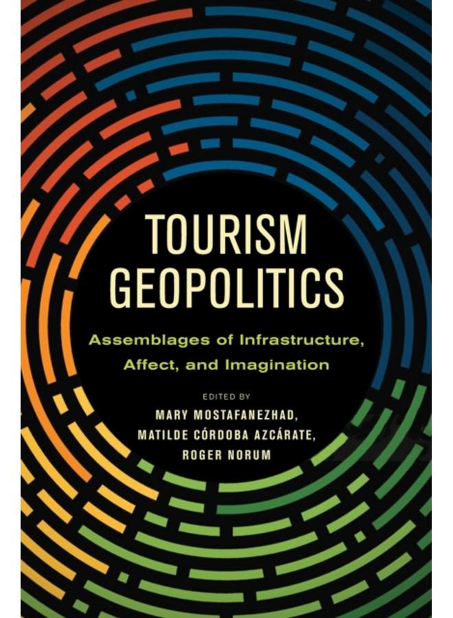 Tourism Geopolitics : Assemblages of Infrastructure, Affect, and Imagination 