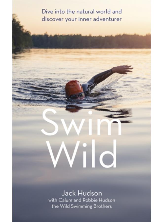 Swim Wild : Dive into the natural world and discover your inner adventurer 
