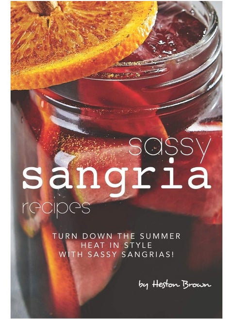 Independently Published Sassy Sangria Recipes: Turn Down the Summer Heat in Style with Sassy Sangrias!