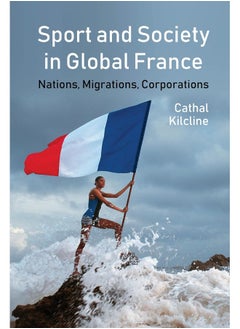 Sport and Society in Global France: Nations, Migrations, Corporations 