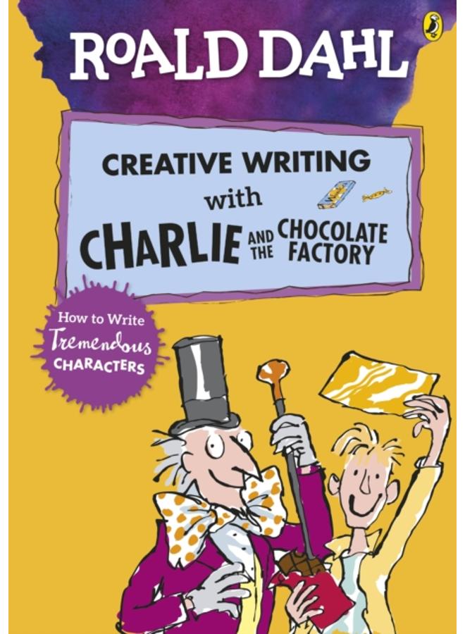 Roald Dahl's Creative Writing with Charlie and the Chocolate Factory: How to Write Tremendous Characters 