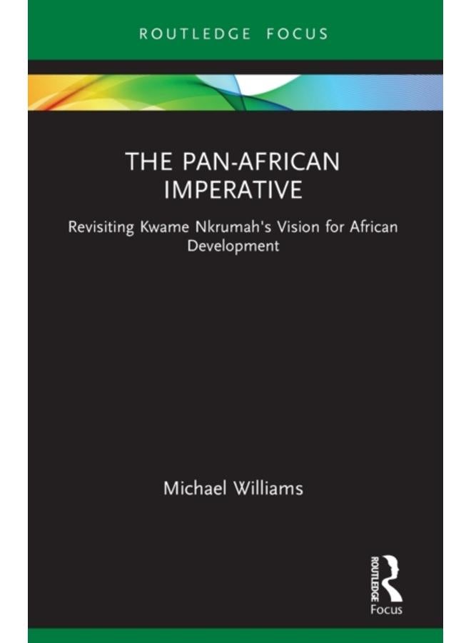 The Pan-African Imperative : Revisiting Kwame Nkrumah's Vision for African Development 