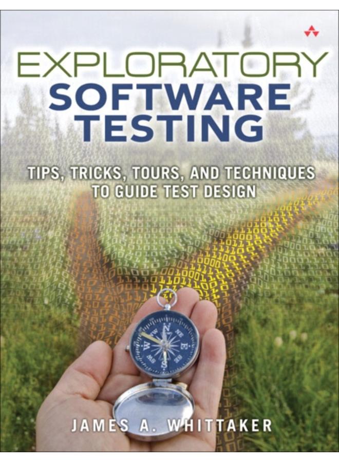 Exploratory Software Testing : Tips, Tricks, Tours, and Techniques to Guide Test Design 