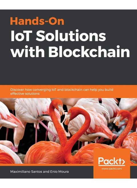 Hands-On IoT Solutions with Blockchain
