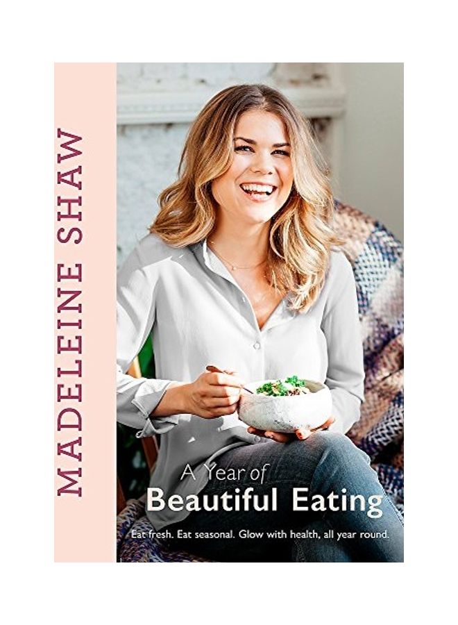 A Year of Beautiful Eating: Eat fresh. Eat seasonal. Glow with health, all year round.