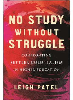 No Study Without Struggle: Confronting Settler Colonialism in Higher Education 