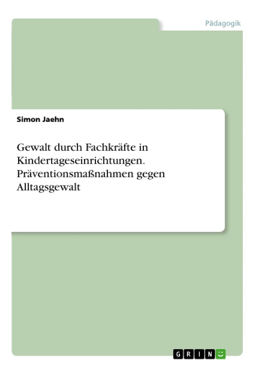 Gewalt durch Fachkräfte in Kindertageseinrichtungen. Präventionsmaßnahmen gegen Alltagsgewalt 