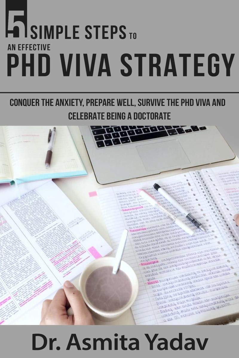 5 SIMPLE STEPS TO AN EFFECTIVE PhD VIVA STRATEGY : Conquer the Anxiety, Prepare Well, Survive the PhD Viva and Celebrate Being a Doctorate