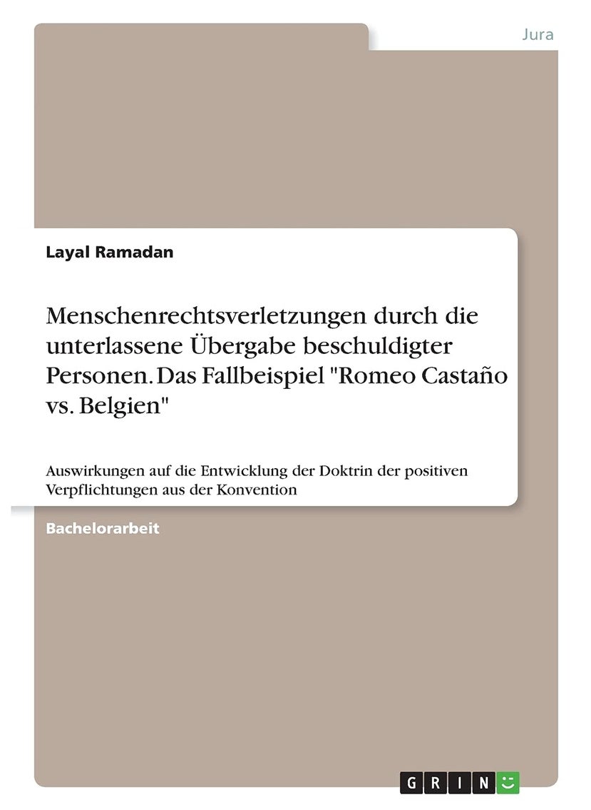 Menschenrechtsverletzungen durch die unterlassene Übergabe beschuldigter Personen. Das Fallbeispiel "Romeo Castaño vs. Belgien": Auswirkungen auf die ... positiven Verpflichtungen aus der Konvention 