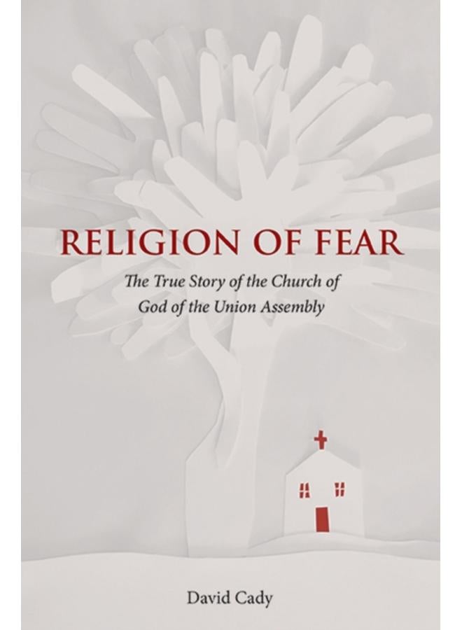 Religion of Fear : The True Story of the Church of God of the Union Assembly