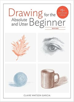 Drawing For The Absolute And Utter Beginner Revised 15Th Anniversary Edition by Garcia, Claire Watson Paperback