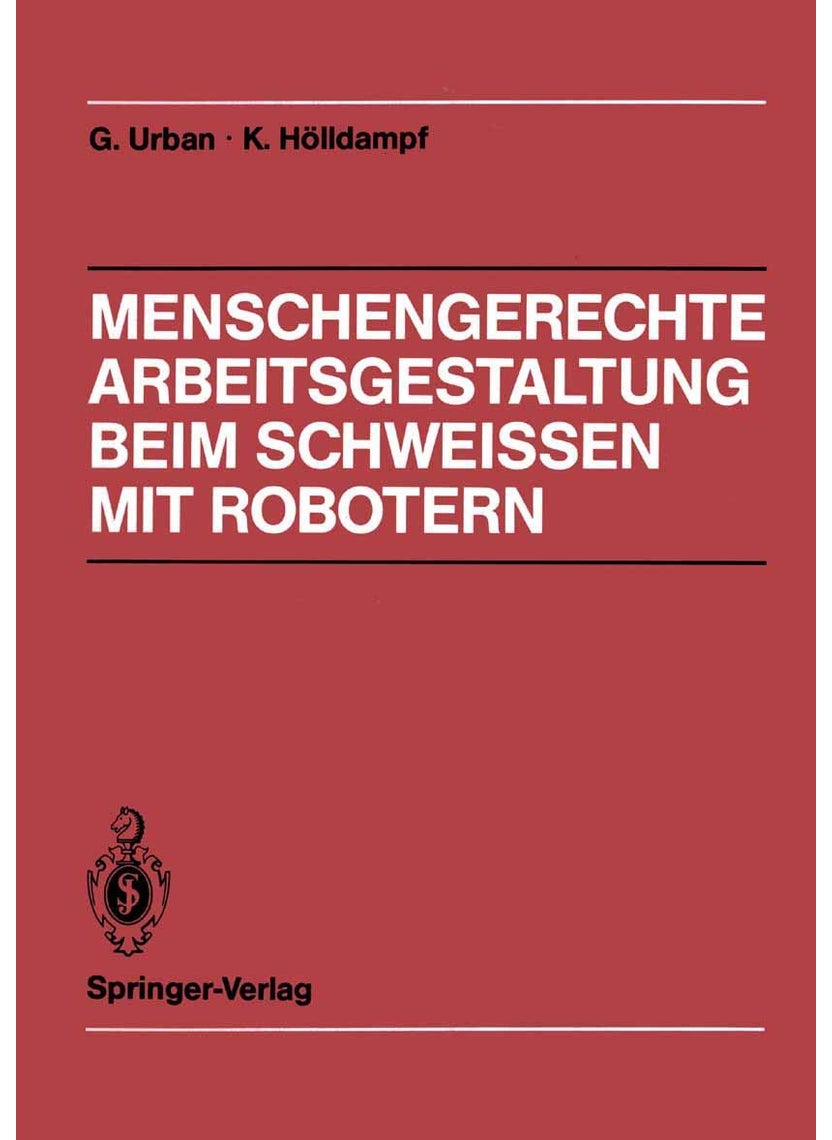 Menschengerechte Arbeitsgestaltung beim Schweissen mit Robotern: Beispielhafte Lösungsmöglichkeiten für verschiedene Einsatztypen 
