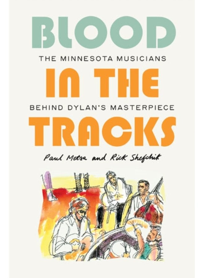 Blood in the Tracks The Minnesota Musicians behind Dylan s Masterpiece - Hardback