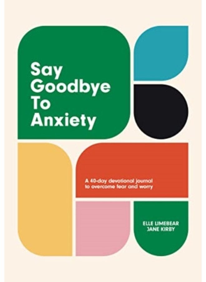 Say Goodbye to Anxiety A 40 Day Devotional Journal to Overcome Fear and Worry - Hardback