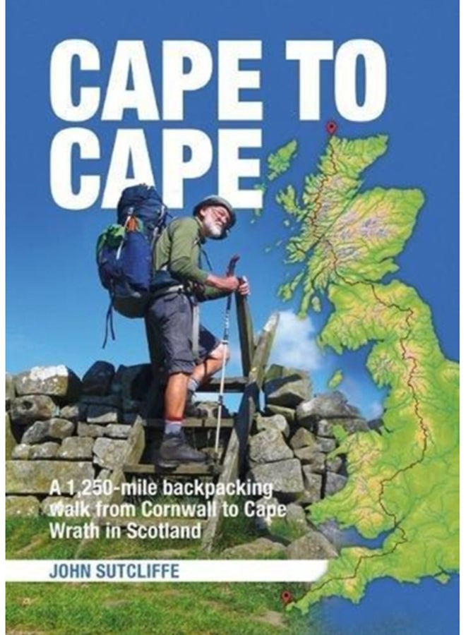 Cape to Cape : A 1,250-mile backpacking walk from Cornwall to Cape Wrath in Scotland