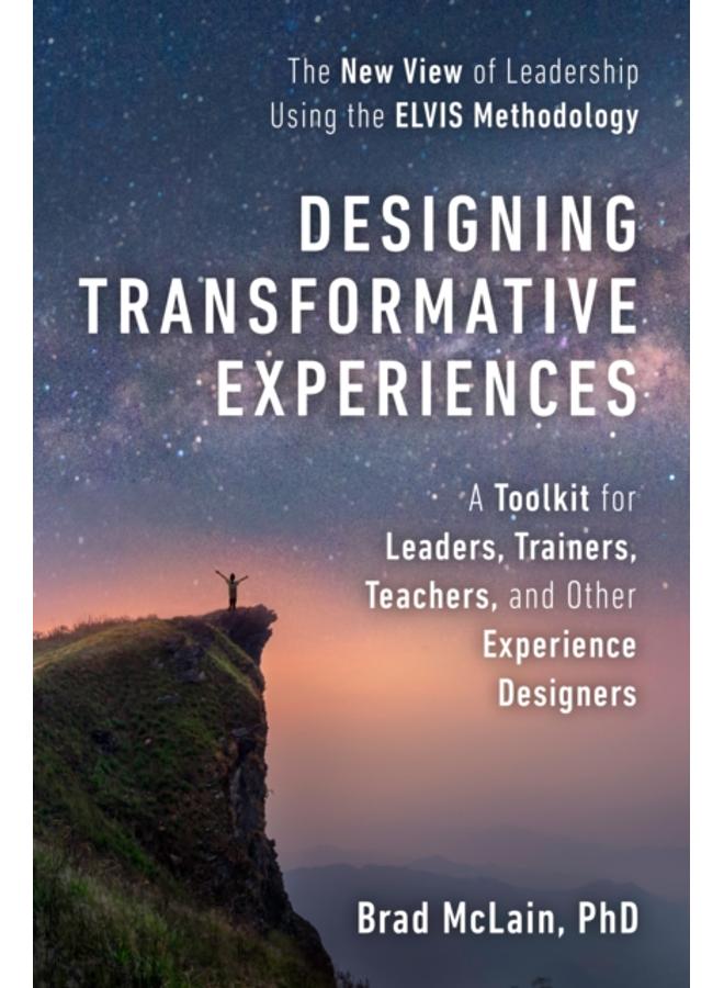 Designing Transformative Experiences : A Toolkit for Leaders, Trainers, Teachers, and other Experience Designers 