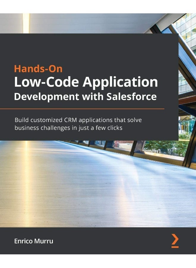 Hands-On Low-Code Application Development with Salesforce: Build customized CRM applications that solve business challenges in just a few clicks 