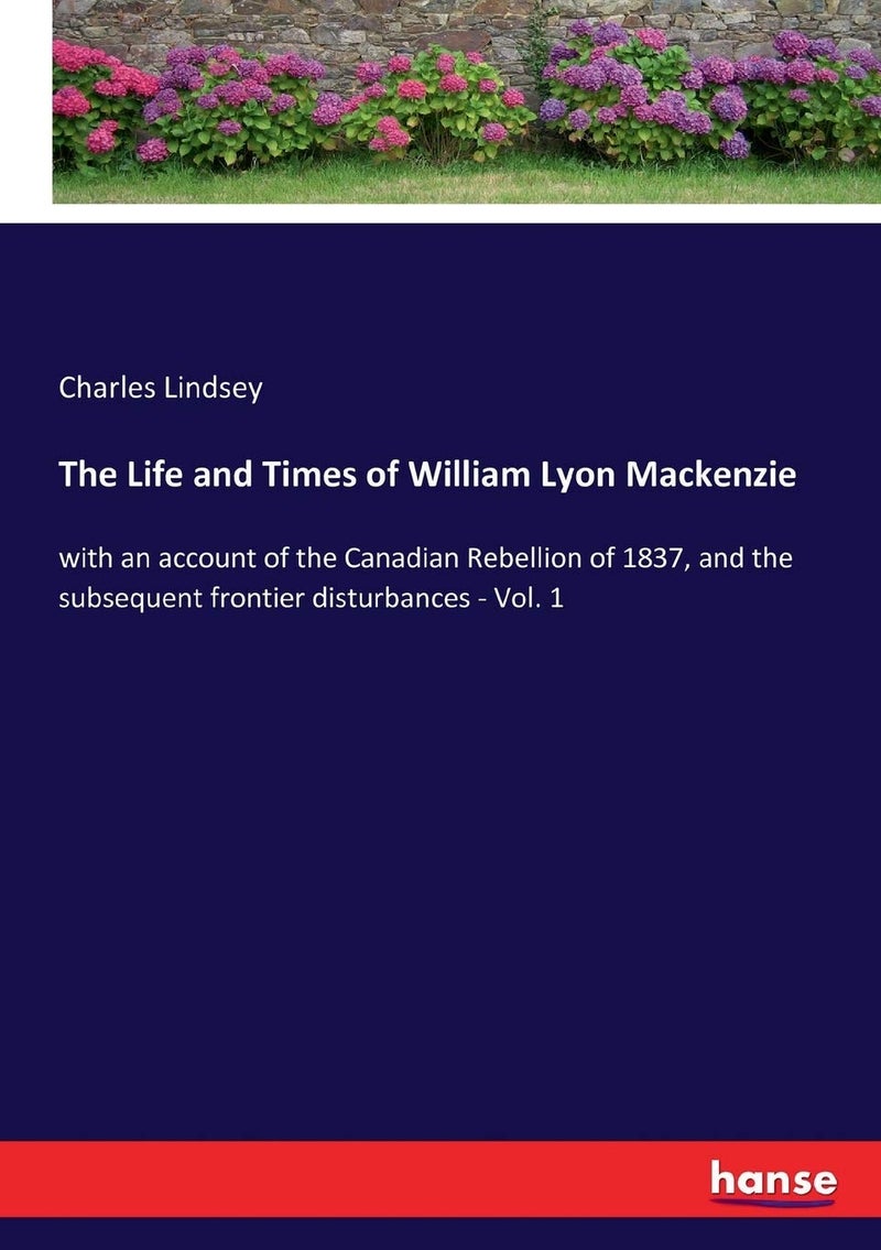 The Life and Times of William Lyon Mackenzie: with an account of the Canadian Rebellion of 1837, and the subsequent frontier disturbances - Vol. 1 - Image 1
