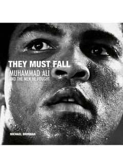 They Must Fall : Muhammad Ali and the Men He Fought