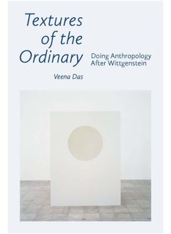 Textures of the Ordinary: Doing Anthropology after Wittgenstein 